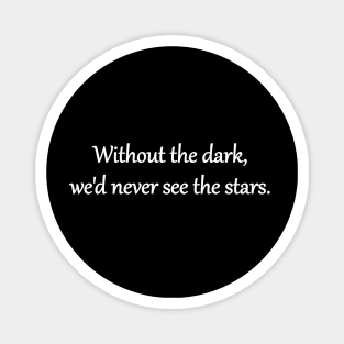 Without the dark, we'd never see the stars Magnet